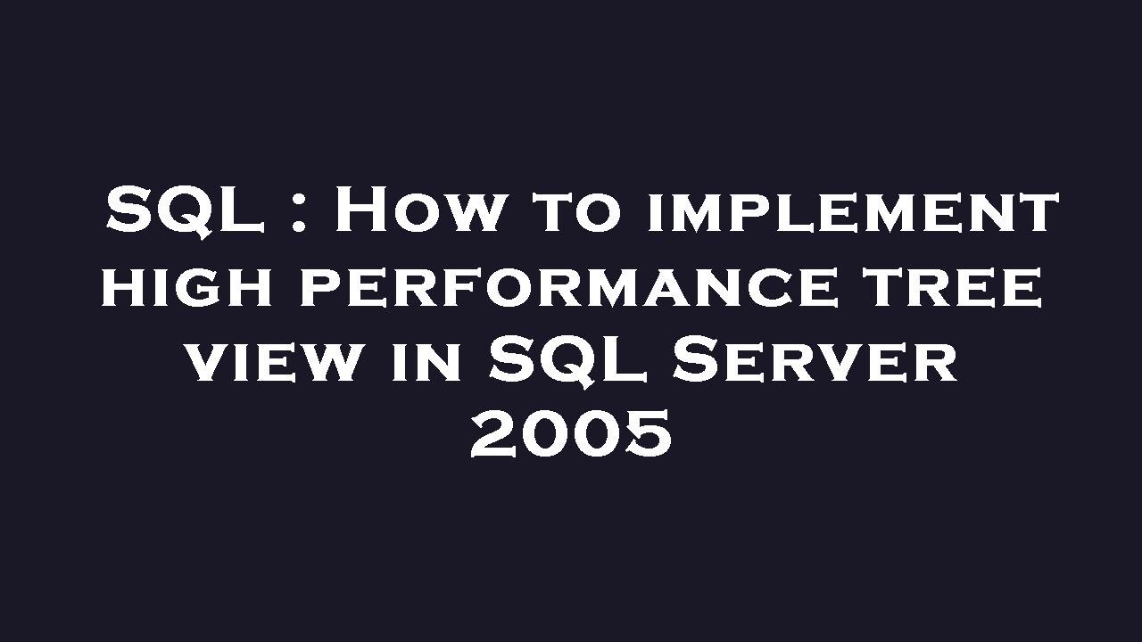 SQL : How to implement high performance tree view in SQL Server 2005 ...