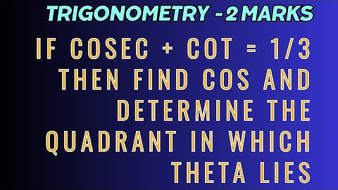 If Cosec + Cot = 1/3 , find Cos and determine the quadrant in which theta lies @EAG