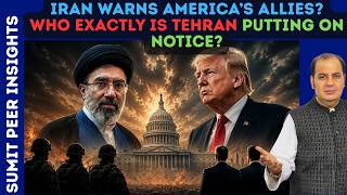 Iran Warns America’s Allies Who Exactly Is Tehran Putting On Notice || SUMIT PEER