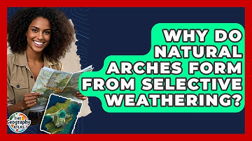 Why Do Natural Arches Form From Selective Weathering? - The Geography Atlas