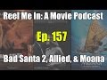Reel Me In A Movie Podcast Ep 157 Bad Santa 2 Allied Moana Reel Me In A Movie Podcast Ep 157 Bad Santa 2 Allied Moana