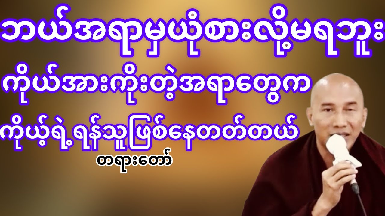 ကိုယ်အားကိုးယုံစားတဲ့သူကကိုယ့်ရန်သူဖြစ်လာတတ်တယ်(သစ္စာရွှေစည်ဆရာတော်)