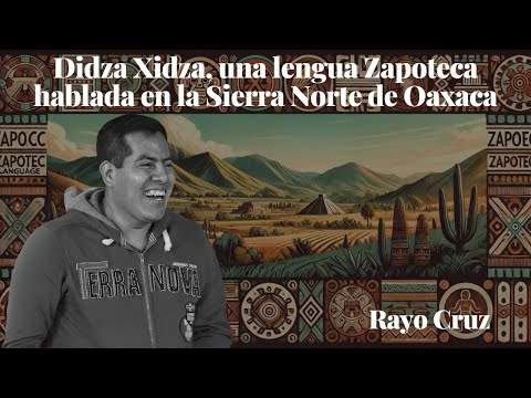 Didza Xidza, una lengua Zapoteca hablada en la Sierra Norte de Oaxaca - Rayo Cruz