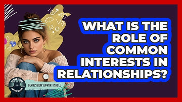 What Is The Role Of Common Interests In Relationships?
