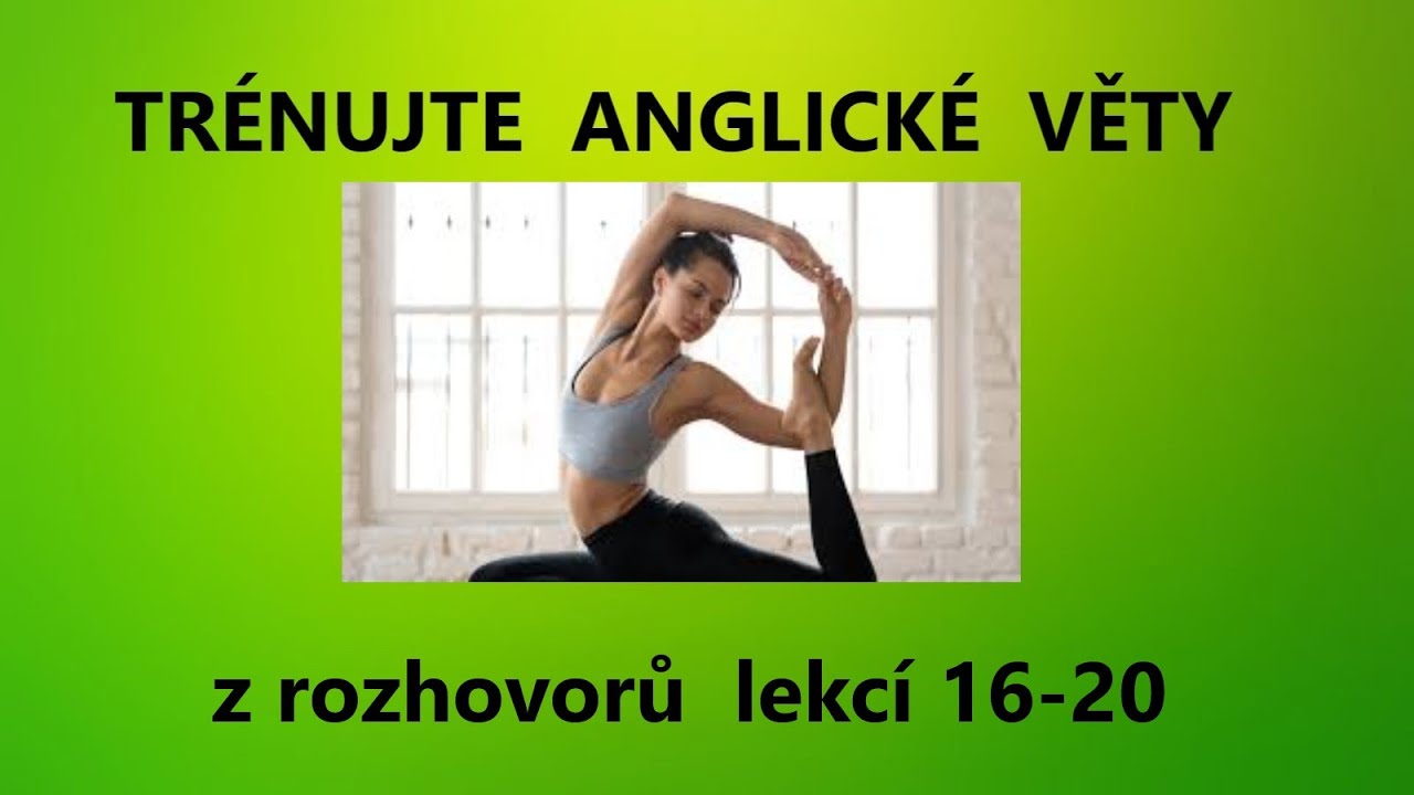 Trénujte celé anglické věty z rozhovorů LEKCÍ 16-20