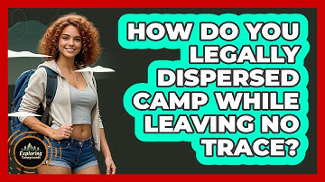 How Do You Legally Dispersed Camp While Leaving No Trace? - Exploring Campgrounds