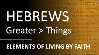 Hebrews 10:32 - 11:3 - ELEMENTS OF LIVING BY FAITH