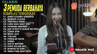 3 PEMUDA BERBAHAYA 'RINDU SERINDU RINDUNYA' FULL ALBUM TERBARU 2022