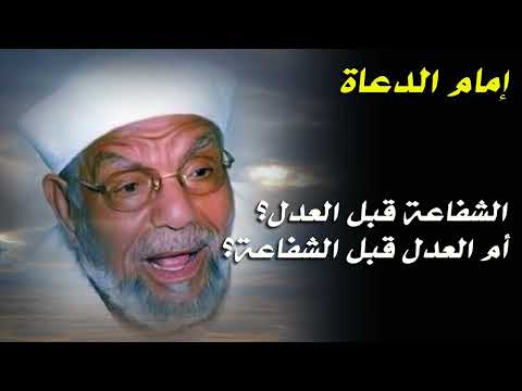 الشفاعة قبل العدل أم العدل قبل الشفاعة