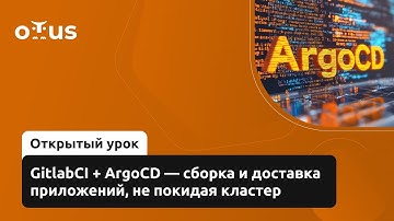 GitlabCI+ArgoCD—сборка и доставка приложений, не покидая кластер