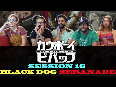 Cowboy Bebop - Session 16 Black Dog Serenade - Group Reaction