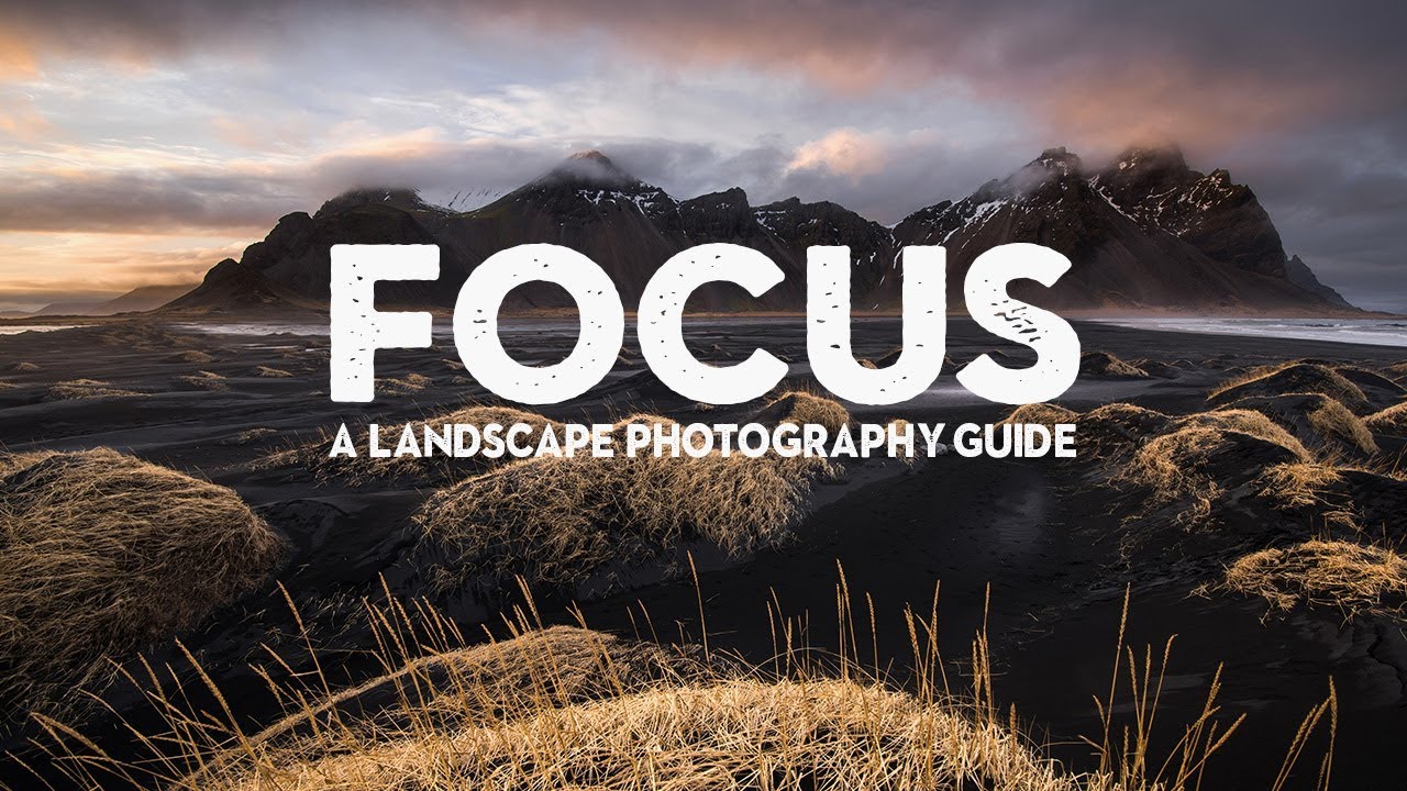 MASTERING FOCUS  A landscape photography tutorial 