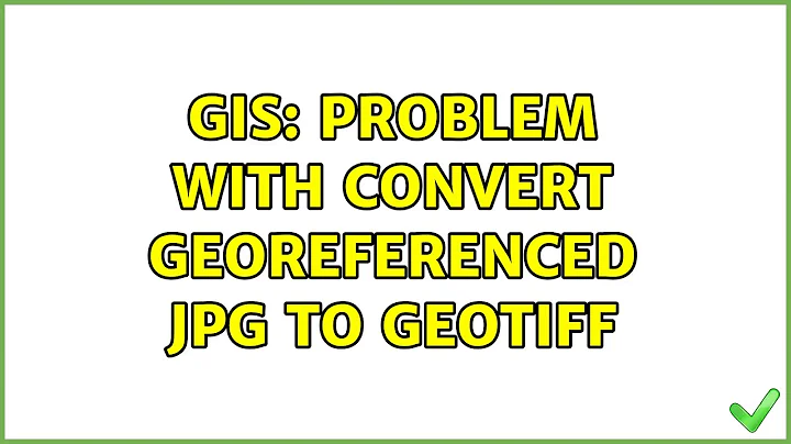 GIS: Problem with convert georeferenced jpg to geotiff