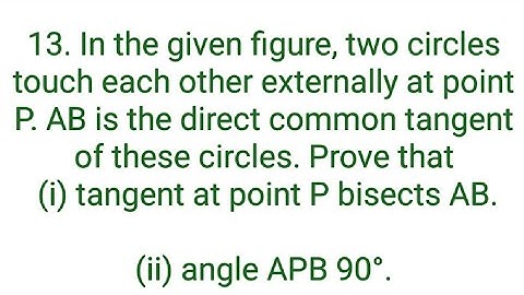 Ques:-13. In the given figure, two circles touch each other externally at point P. AB is the direct
