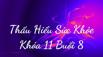 Thấu Hiểu Sức Khỏe Khóa 11 Buổi 8 - Thấu Hiểu Nội Tâm, Kiến Tạo An Vui - WIT