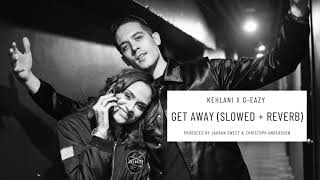 G-Eazy "Get Away" (slowed + reverb) ft. Kehlani