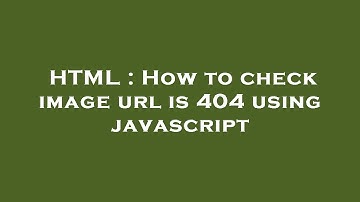 HTML : How to check image url is 404 using javascript