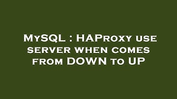 MySQL : HAProxy use server when comes from DOWN to UP
