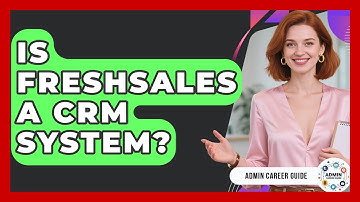 Is Freshsales A CRM System? - Admin Career Guide