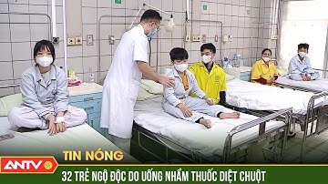 32 bệnh nhi Tuyên Quang ngộ độc thuốc diệt chuột có độc tính cực cao | ANTV