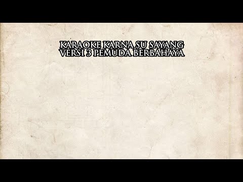 KARAOKE KARNA SU SAYANG VERSI 3 PEMUDA BERBAHAYA