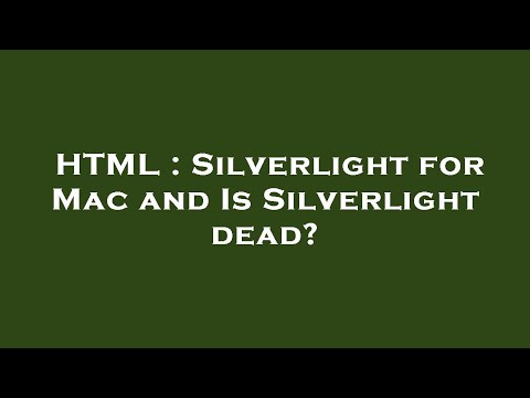 HTML : Silverlight for Mac and Is Silverlight dead?