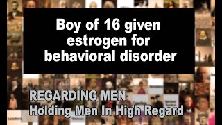 Boy of 16 given estrogen for behavioral disorder