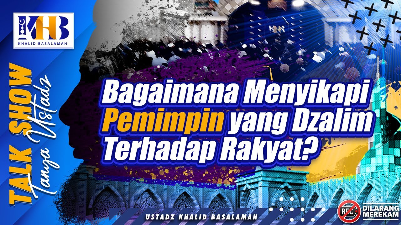 Talkshow Tanya Ustadz: Bagaimana Menyikapi Pemimpin yang Dzalim Terhadap Rakyat? - Khalid Basalamah