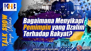 Talkshow Tanya Ustadz: Bagaimana Menyikapi Pemimpin yang Dzalim Terhadap Rakyat? - Khalid Basalamah