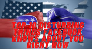 Top 10 Disturbing Things Facebook Knows About You Right Now