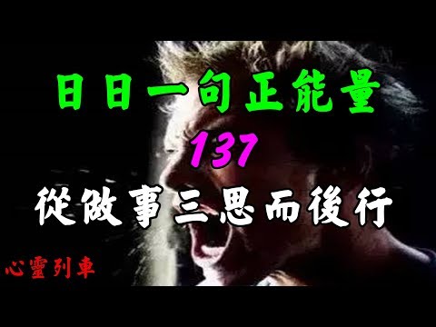 【心靈列車 】 日日一句正能量：137   從做事三思而後行