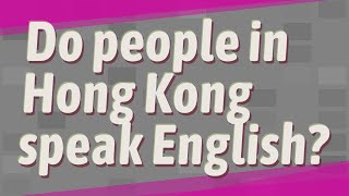 Do people in hong kong speak english ...