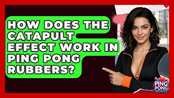 How Does The Catapult Effect Work In Ping Pong Rubbers? - Ping Pong Prodigy