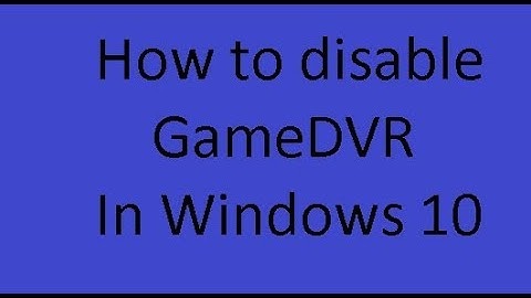 How to disable Game DVR in Windows 10