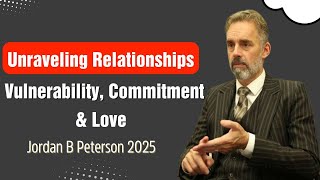 Unraveling Relationships: Vulnerability, Commitment & Love | Jordan B Peterson | Motivation 2025