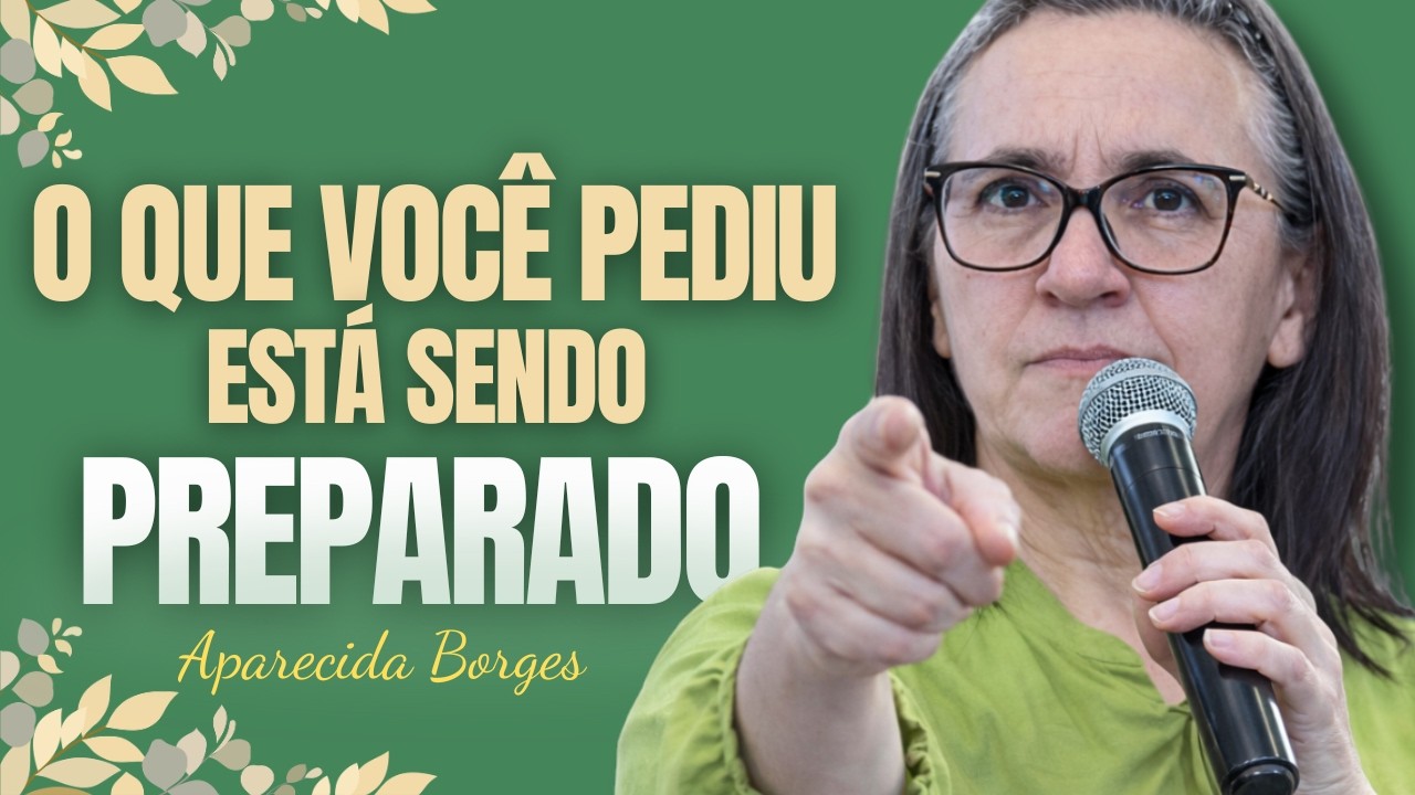 A ORAÇÃO ESTÁ PREPARANDO O QUE VOCÊ PEDIU | Missionária Aparecida Borges.