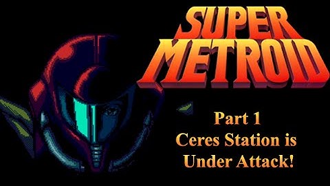 Let’s Play – Super Metroid - Part 1: Ceres Station is Under Attack!