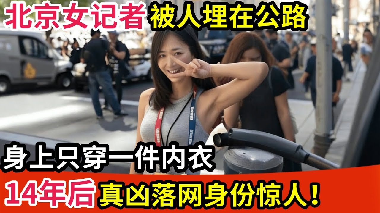 北京女记者被人埋在公路,身上只穿一件内衣,14年后真凶落网,身份惊人