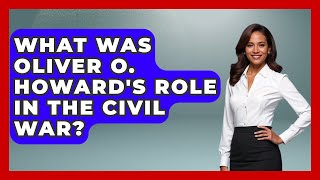 What Was Oliver O. Howard's Role In The Civil War - The Civil War Nerds