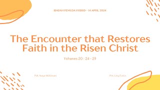 “The Encounter that Restores Faith in the Risen Christ” - Ibadah Pemuda - Minggu, 14 April 2024