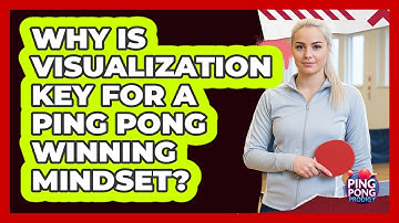 Why Is Visualization Key For A Ping Pong Winning Mindset? - Ping Pong Prodigy