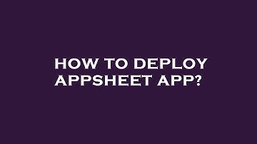 How to deploy appsheet app?