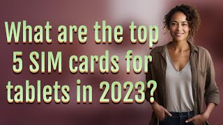 What are the top 5 SIM cards for tablets in 2023?