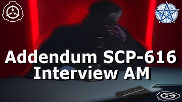 Addendum SCP-616 | Interview AM
