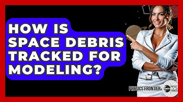 How Is Space Debris Tracked For Modeling? - Physics Frontier
