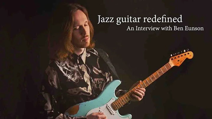 Jazz guitar redefined: An interview with Ben Eunson