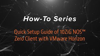 Quick Set-up Guide of 10ZiG NOS™ Zero Client with VMware Horizon