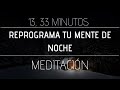 Meditación de Noche REPROGRAMA TU MENTE mientras duermes para crear un NUEVO DESTINO