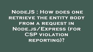 NodeJS : How does one retrieve the entity body from a request in Node.js/Express (for CSP violation