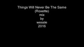 Things Will Never Be The Same roxette Mix By Wessle 2016